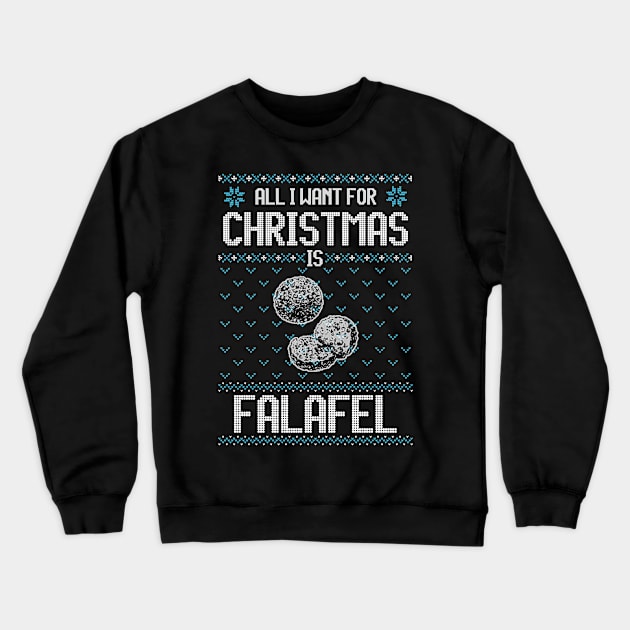 All I Want For Christmas Is Falafel - Ugly Xmas Sweater For Falafel Lover Crewneck Sweatshirt by Ugly Christmas Sweater Gift